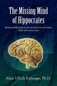 portada the missing mind of hippocrates: spiritual, philosophical and mystical secret of sciences truth and controversies (en Inglés)