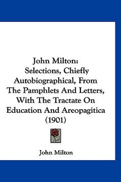 portada john milton: selections, chiefly autobiographical, from the pamphlets and letters, with the tractate on education and areopagitica