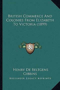 portada british commerce and colonies from elizabeth to victoria (18british commerce and colonies from elizabeth to victoria (1899) 99) (in English)