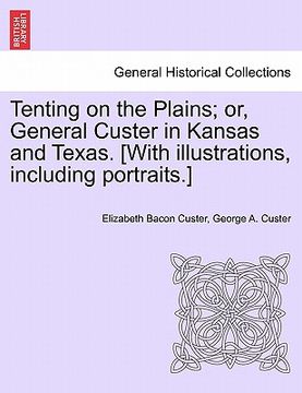 portada tenting on the plains; or, general custer in kansas and texas. [with illustrations, including portraits.] (en Inglés)