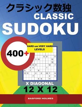 portada Classic Sudoku: 400+ Hard and Very Hard Levels X Diagonal 12x12. This Book of Logical Puzzles. All Sudoku Exclusive and Tested. (Pluz