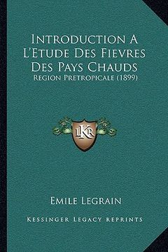 portada Introduction A L'Etude Des Fievres Des Pays Chauds: Region Pretropicale (1899) (en Francés)