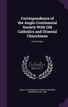 portada Correspondence of the Anglo-Continental Society With Old Catholics and Oriental Churchmen: Fourth Year
