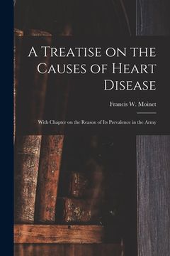 portada A Treatise on the Causes of Heart Disease: With Chapter on the Reason of Its Prevalence in the Army