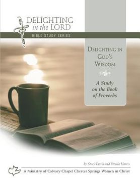portada Delighting in God's Wisdom: A Study on the Book of Proverbs (Delighting in the Lord Bible Study)