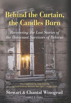 portada Behind the Curtain, the Candles Burn: Recovering the Lost Stories of the Holocaust Survivors of Belarus (en Inglés)
