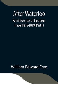 portada After Waterloo: Reminiscences of European Travel 1815-1819 (Part II)