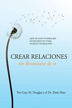 portada Crear Relaciones sin Divorciarte de ti (in Spanish)