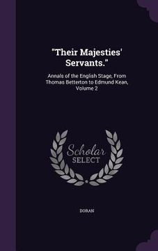 portada "Their Majesties' Servants.": Annals of the English Stage, From Thomas Betterton to Edmund Kean, Volume 2 (en Inglés)