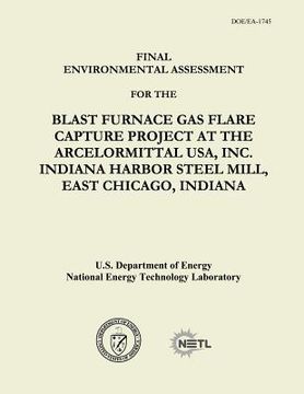 portada Final Environmental Assessment for the Blast Furnace Gas Flare Capture Project at the ArcelorMittal USA, Inc. Indiana Harbor Steel Mill, East Chicago, (en Inglés)