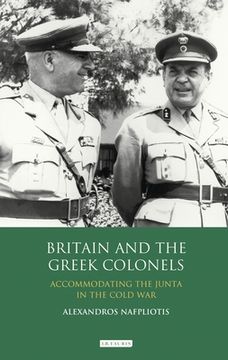 portada Britain and the Greek Colonels: Accommodating the Junta in the Cold War