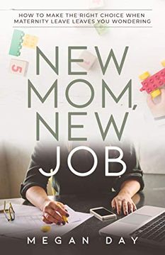 portada New Mom, new Job: How to Make the Right Choice When Maternity Leave Leaves you Wondering