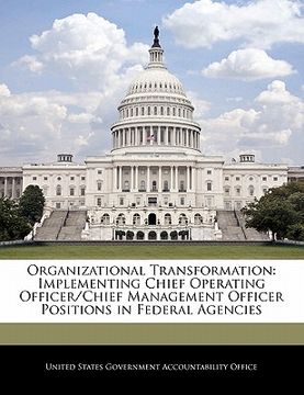 portada organizational transformation: implementing chief operating officer/chief management officer positions in federal agencies (en Inglés)