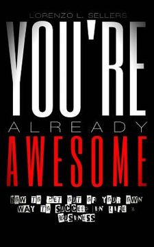 portada You're Already Awesome: How To Get Out Of Your Own Way To Succeed In Life and Business (en Inglés)