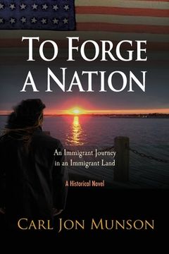 portada To Forge a Nation: An Immigrant Journey in an Immigrant Land (en Inglés)