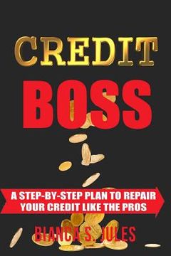 portada Credit Boss: A Step by Step Guide to Repair Your Credit like the Pros (en Inglés)
