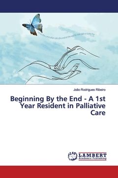 portada Beginning By the End - A 1st Year Resident in Palliative Care (en Inglés)