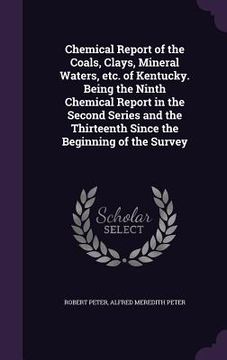 portada Chemical Report of the Coals, Clays, Mineral Waters, etc. of Kentucky. Being the Ninth Chemical Report in the Second Series and the Thirteenth Since t (en Inglés)