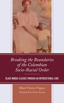 portada Breaking the Boundaries of the Colombian Socio-Racial Order: Black Middle Classes through an Intersectional Lens (en Inglés)