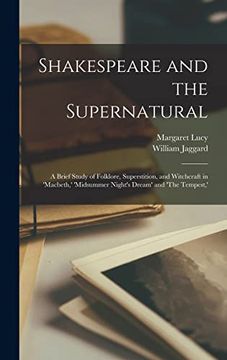 portada Shakespeare and the Supernatural; A Brief Study of Folklore, Superstition, and Witchcraft in 'macbeth, ' 'midsummer Night's Dream' and 'the Tempest, ' (en Inglés)