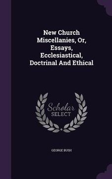 portada New Church Miscellanies, Or, Essays, Ecclesiastical, Doctrinal And Ethical (in English)