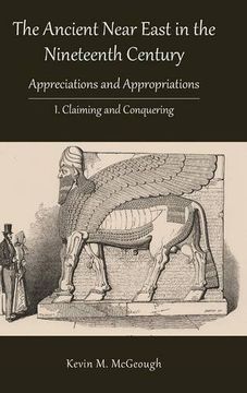 portada The Ancient Near East in the Nineteenth Century: Appreciations and Appropriations. I. Claiming and Conquering