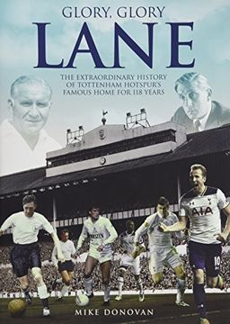 portada Glory Glory Lane: The Extraordinary History of Tottenham Hotspur's Home for 118 Years