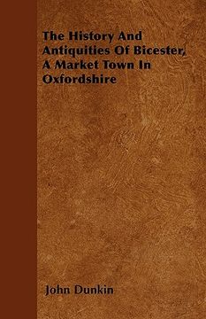 portada the history and antiquities of bicester, a market town in oxfordshire (en Inglés)