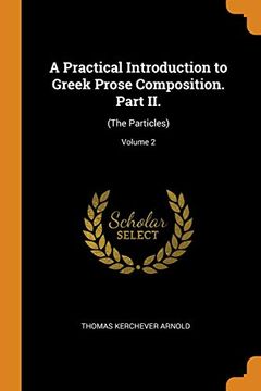 portada A Practical Introduction to Greek Prose Composition. Part Ii. (The Particles); Volume 2 (en Inglés)