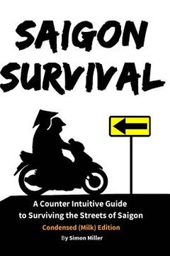 portada Saigon Survival: A Counter Intuitive Guide to Surviving the Streets of Saigon (en Inglés)