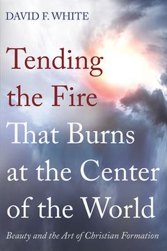 portada Tending the Fire That Burns at the Center of the World (en Inglés)