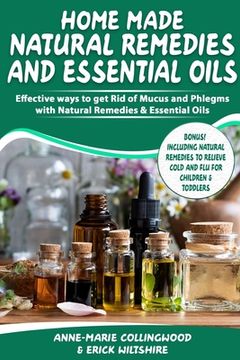 portada Home Made Natural Remedies & Essential Oils: Effective ways to get rid of mucus & phlegms with natural remedies & essential oils, Including cold and f (en Inglés)