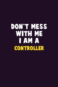 portada Don't Mess With Me, I Am A Controller: 6X9 Career Pride 120 pages Writing Notebooks (en Inglés)