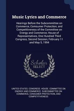 portada Music Lyrics and Commerce: Hearings Before the Subcommittee on Commerce, Comsumer Protection, and Competitiveness of the Committee on Energy and (en Inglés)