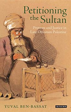 portada Petitioning the Sultan: Protests and Justice in Late Ottoman Palestine (Library of Ottoman Studies) (en Inglés)