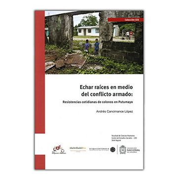 portada Echar Raíces en Medio del Conflicto Armado: Resistencias Cotidianas de Colonos en Putumayo