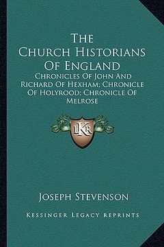 the church historians of england: chronicles of john and richard of hexham; chronicle of holyrood; chronicle of melrose (en Inglés)