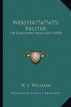 portada websteracentsa -a centss reciter: or elocution made easy (1870) (en Inglés)