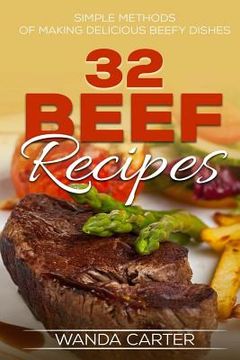 portada 32 Beef Recipes - Simple Methods of Making Delicious Beefy Dishes (beef recipes, (in English)