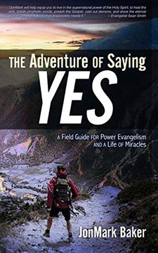 portada The Adventure of Saying Yes: A Field Guide for Power Evangelism and a Life of Miracles (en Inglés)