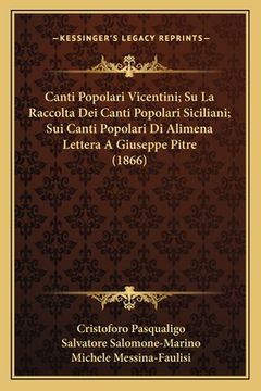 portada Canti Popolari Vicentini; Su La Raccolta Dei Canti Popolari Siciliani; Sui Canti Popolari Di Alimena Lettera A Giuseppe Pitre (1866) (en Italiano)