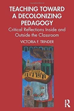 portada Teaching Toward a Decolonizing Pedagogy: Critical Reflections Inside and Outside the Classroom (en Inglés)