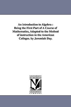 portada an introduction to algebra: being the first part of a course of mathematics, adapted to the method of instruction in the american colleges. by jer (en Inglés)