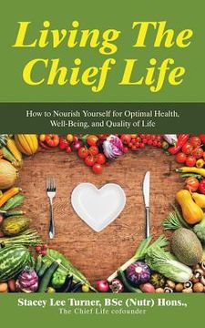 portada Living the Chief Life: How to Nourish Yourself for Optimal Health, Well-Being, and Quality of Life (en Inglés)