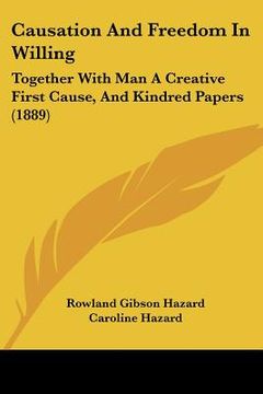 portada causation and freedom in willing: together with man a creative first cause, and kindred papers (1889) (en Inglés)