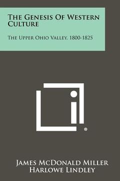 portada the genesis of western culture: the upper ohio valley, 1800-1825 (en Inglés)