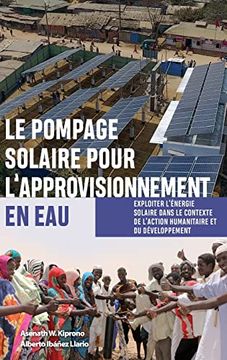 portada Le Pompage Solaire Pour L'Approvisionnement en Eau: Exploiter L'Énergie Solaire Dans le Contexte de L'Action Humanitaire et du Développement (in French)