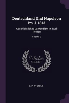portada Deutschland Und Napoleon Im J. 1813: Geschichtliches Lahrgedicht In Zwei Theilen; Volume 2 (in English)