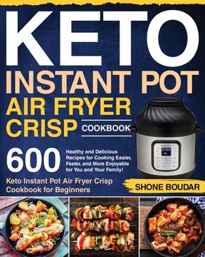 portada Keto Instant Pot Air Fryer Crisp Cookbook: 600 Healthy and Delicious Recipes for Cooking Easier, Faster, and More Enjoyable for You and Your Family! ( 