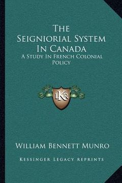 portada the seigniorial system in canada: a study in french colonial policy (en Inglés)